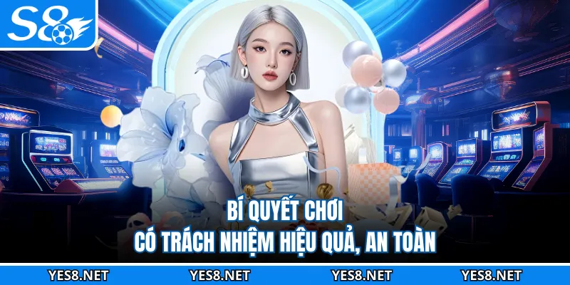 Bí quyết chơi có trách nhiệm hiệu quả, an toàn