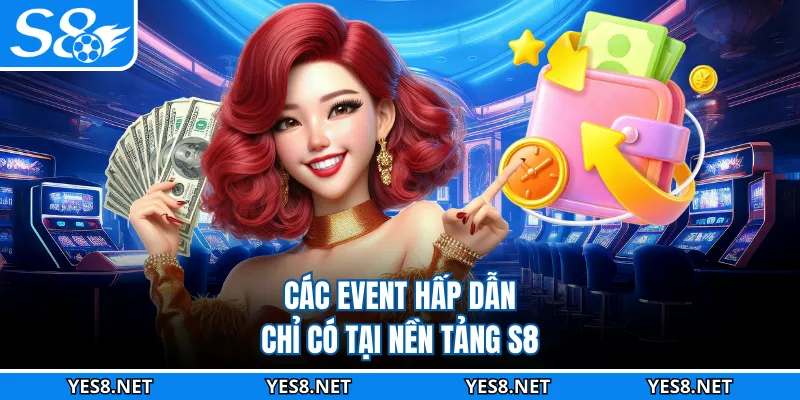 Các event hấp dẫn chỉ có tại nền tảng S8