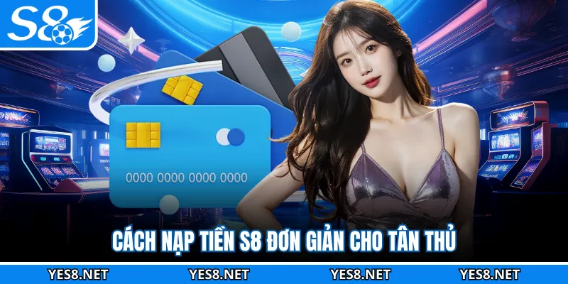 Cách nạp tiền S8 đơn giản cho tân thủ 