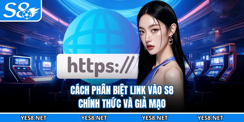 Cách phân biệt link vào S8 chính thức và giả mạo