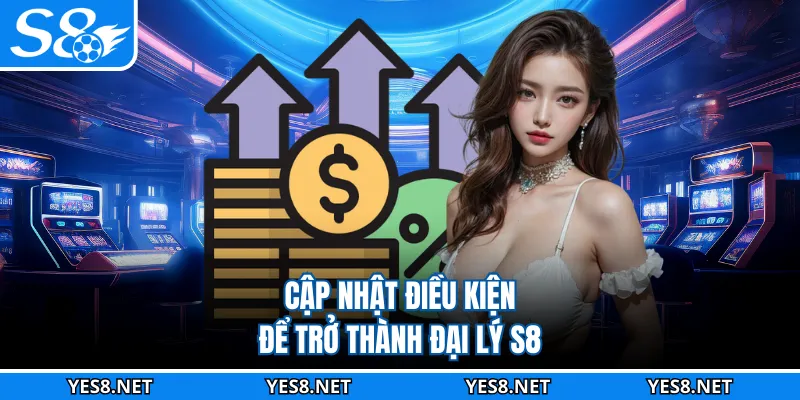 Cập nhật điều kiện để trở thành đại lý S8