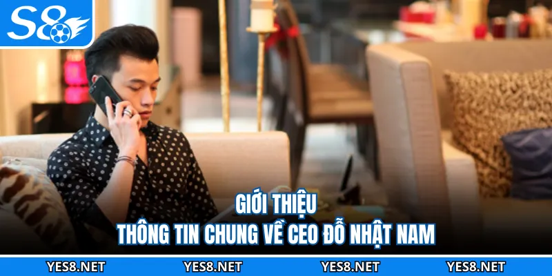 Giới thiệu thông tin chung về CEO Đỗ Nhật Nam