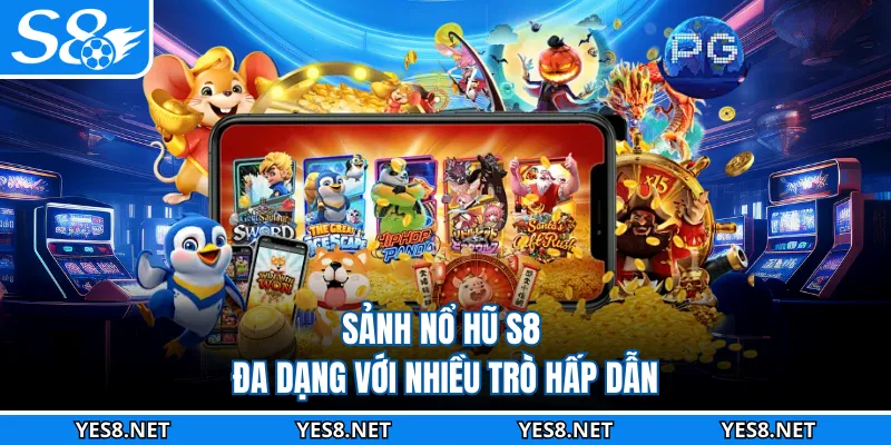 Sảnh nổ hũ S8 đa dạng với nhiều trò hấp dẫn
